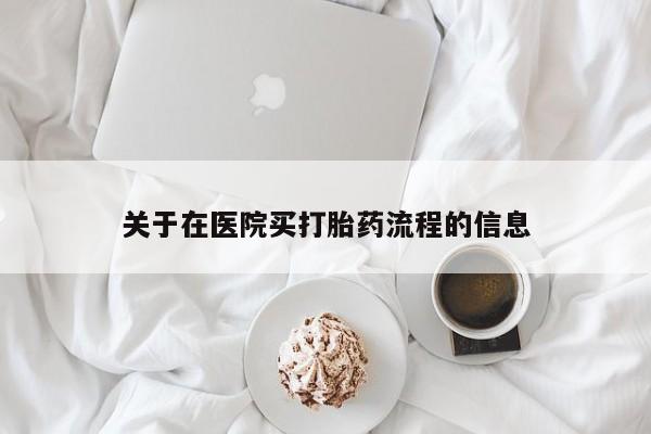 药流药在线购买关于在医院买打胎药流程的信息