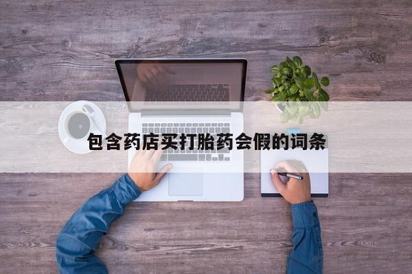 药流药在线购买包含药店买打胎药会假的词条