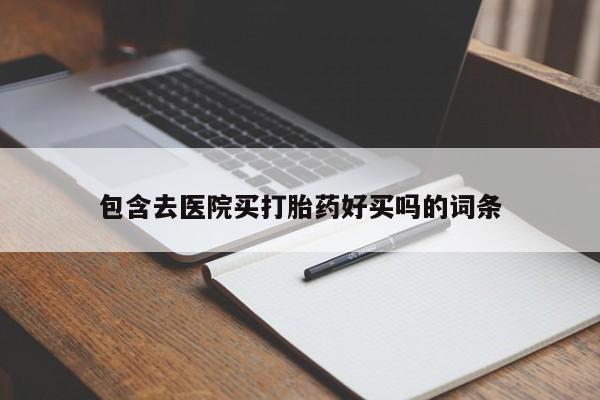 药流药在线购买包含去医院买打胎药好买吗的词条
