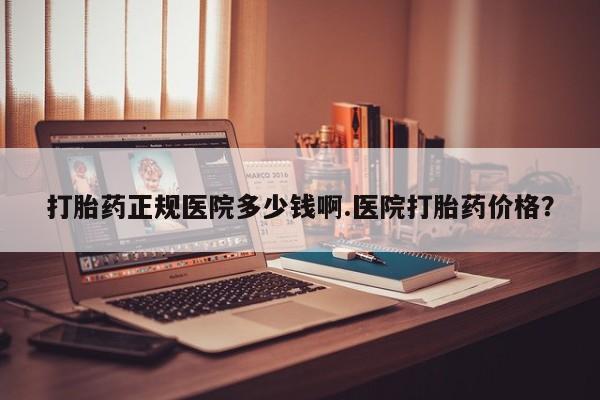 药流药在线购买打胎药正规医院多少钱啊.医院打胎药价格？