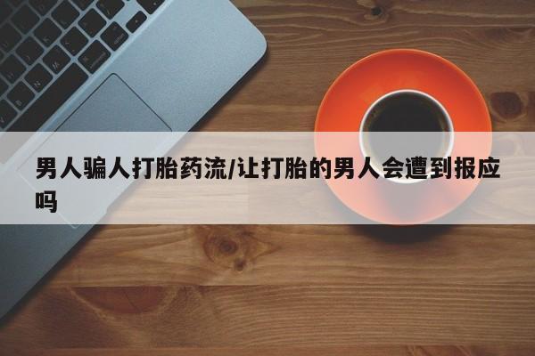 药流药在线购买男人骗人打胎药流/让打胎的男人会遭到报应吗