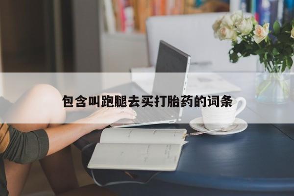 药流药在线购买包含叫跑腿去买打胎药的词条