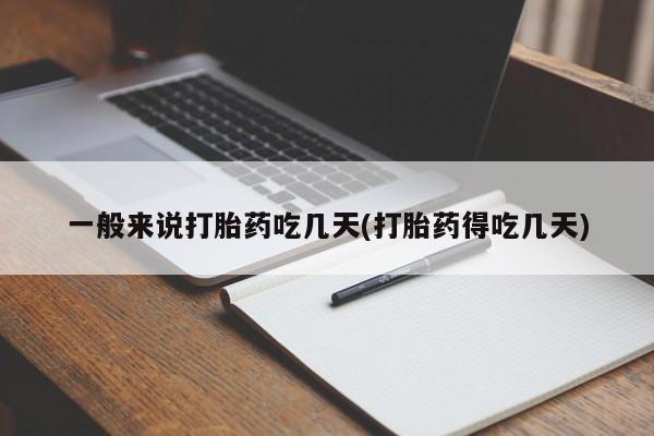 药流药在线购买一般来说打胎药吃几天(打胎药得吃几天)