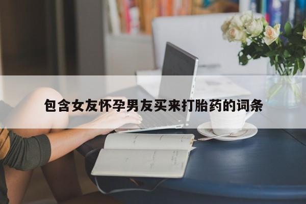 药流药在线购买包含女友怀孕男友买来打胎药的词条